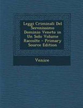 Paperback Leggi Criminali Del Serenissimo Dominio Veneto in Un Solo Volume Raccolte - Primary Source Edition [Italian] Book