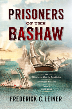 Hardcover Prisoners of the Bashaw: The Nineteen-Month Captivity of American Sailors in Tripoli, 1803-1805 Book