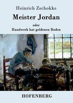 Paperback Meister Jordan oder Handwerk hat goldenen Boden: Ein Feierabendbüchlein für Lehrlinge, verständige Gesellen und Meister [German] Book