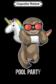 Composition Notebook: Pool Party Sloth Unicorn Floa Funny Sloth Gifts Kids Journal/Notebook Blank Lined Ruled 6x9 100 Pages