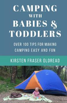 Paperback Camping with Babies and Toddlers: Over 100 Tips for Making Camping Easy and Fun Book