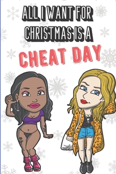 All I Want For Christmas Is A Cheat Day: Wonderful Xmas Holiday Adult Humor Inspired Notebook Cover to Show Off What We Love and What You Really Want. Fun Notebook with Lined Pages.