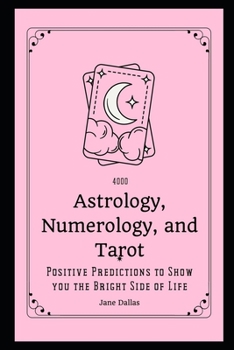 4000 Astrology, Numerology and Tarot Positive Predictions to Show you the Bright Side of Life