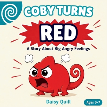 Coby Turns Red: A Story About Big Angry Feelings (A Calm-Down Book for Kids Ages 3-7) (Coby the Feelings Chameleon)