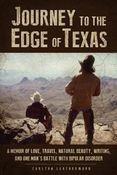 Journey to the Edge of Texas: A Memoir of Love, Travel, Natural Beauty, Writing, and One Man's Battle with Bipolar Disorder