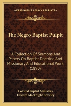 The Negro Baptist Pulpit: A Collection Of Sermons And Papers On Baptist Doctrine And Missionary And Educational Work