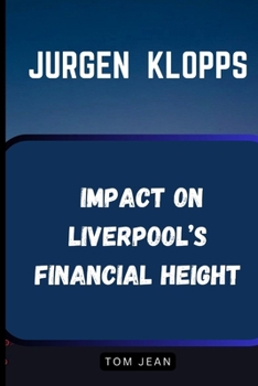 Paperback Jurgen Klopp's Impact on Liverpool's Financial Height: How Klopp Made Liverpool Great Again - On and Of the Field Book