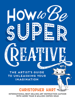 Paperback How to Be Super Creative: The Artist's Guide to Unleashing Your Imagination Book