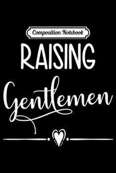 Paperback Composition Notebook: Raising Gentlemen Funny Boy Mom of Boys Outfit Mothers Day Journal/Notebook Blank Lined Ruled 6x9 100 Pages Book