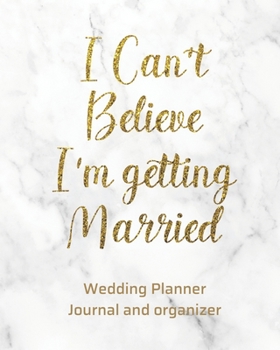 Paperback I Can't Believe I'm Getting Married Wedding Planner Journal and Organizer: Time Line, Budget, Guest List, Seating Planner, Journaling Pages and more.. Book