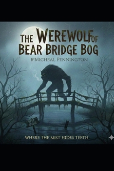 Paperback The Werewolf of Bear Bridge Bog: Where the Mist Hides Teeth Book