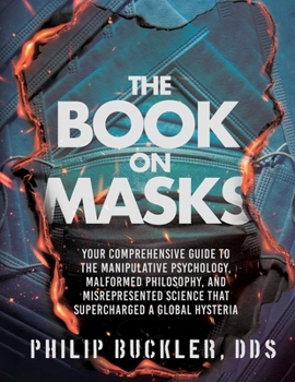 Paperback The Book on Masks: Your Comprehensive Guide to the Manipulative Psychology, Malformed Philosophy, and Misrepresented Science that Supercharged a Globa Book