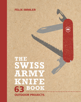 Paperback The Swiss Army Knife Book: 63 Outdoor Projects Book