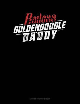 Paperback Badass Goldendoodle Daddy: Unruled Composition Book