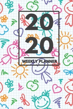 2020 Weekly Planner: Weekly Monthly Planner Calendar Appointment Book For 2020 6" x 9" - Kids Drawings Edition For Boys Girls And Parents (2020 Weekly Planners)