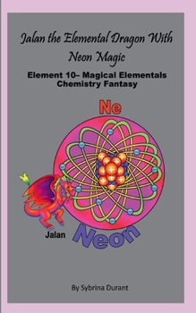 Jalan the Elemental Dragon with Neon Magic : Element 10 - Magical Elementals Chemistry Fantasy Series