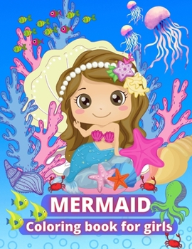 Mermaid Coloring Book for Girls: Coloring book for kids ages 4-8, 8-12 Beautiful Mermaids and Underwater World Mermaid Activity Book for Color and Relaxation