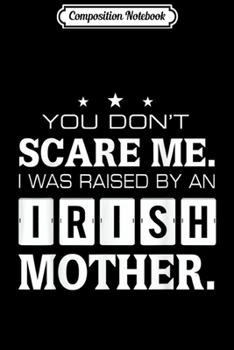 Paperback Composition Notebook: You Don't Scare Me I Was Raised By An Irish Mother Journal/Notebook Blank Lined Ruled 6x9 100 Pages Book