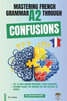 Paperback Mastering French Grammar A2 Through Confusions: The 20 Most Common Confusions & Tricky Structures Explained Clearly for Confident Use & DELF/DALF A2 S Book