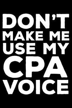 Don't Make Me Use My CPA Voice: 6x9 Notebook, Ruled, Funny Accounting Notebook, Journal for Work, Record Book, Daily Diary, Planner, Organizer, for Cpa's, Accountants