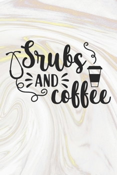 Scrubs And Coffee: Nurse Journal / Notebook / Diary - Funny Quote Nurse Gift for School, Work, Birthday, or Christmas