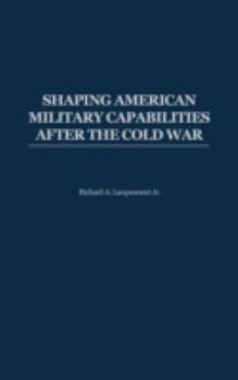 Hardcover Shaping American Military Capabilities After the Cold War Book