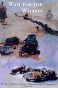 Wait for the Waggon: The Story of the Royal Corps of Transport and Its Predecessors 1794-1993