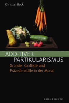 Paperback Additiver Partikularismus: Grunde, Konflikte Und Prazedenzfalle in Der Moral [German] Book