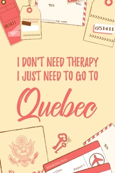 I Don't Need Therapy I Just Need To Go To Quebec: 6x9" Dot Bullet Travel Notebook/Journal Funny Gift Idea For Travellers, Explorers, Backpackers, Campers, Tourists, Holiday Memory Book