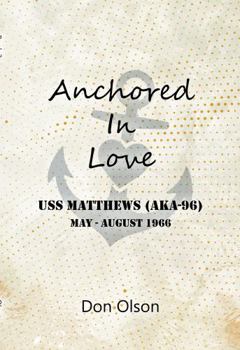 Hardcover Anchored In Love: USS Matthews (AKA96) May - August 1966 Book