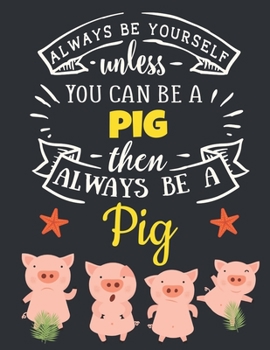 Paperback Always Be Yourself Unless You Can Be a Pig Then Always Be a Pig: Pig Gift for Pig Lovers: Pink Pig Notebook For Girls & Women to Write In - Funny Larg Book