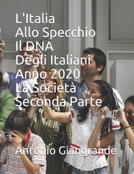 L'Italia Allo Specchio Il DNA Degli Italiani Anno 2020 La Società Seconda Parte (L’Italia del Trucco, l’Italia che siamo) (Italian Edition)