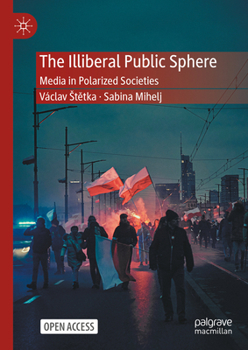 Hardcover The Illiberal Public Sphere: Media in Polarized Societies Book