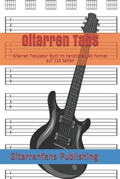 Gitarren Tabs: Gitarren Tabulatur Buch im handlichen A5 Format auf 120 Seiten (German Edition)