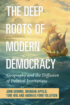 Paperback The Deep Roots of Modern Democracy: Geography and the Diffusion of Political Institutions Book