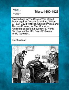 Paperback Proceedings in the Case of the United States Against Duncan G. McRae, William J. Tolar, David Watkins, Samuel Phillips and Thomas Powers, for the Murd Book