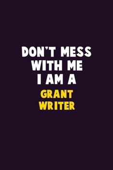 Paperback Don't Mess With Me, I Am A Grant Writer: 6X9 Career Pride 120 pages Writing Notebooks Book
