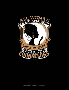 Paperback All Women Are Created Equal Then A Few Become School Counselors: Monthly Bill Planner & Organizer Book