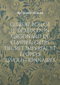 Paperback Gilbert Boilot. Le Destin d'un Grognard de l'Empire, entre Décret Impérial et Épopées Révolutionnaires. [French] Book