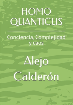 HOMO QUANTICUS: Conciencia, Complejidad y caos (Spanish Edition)