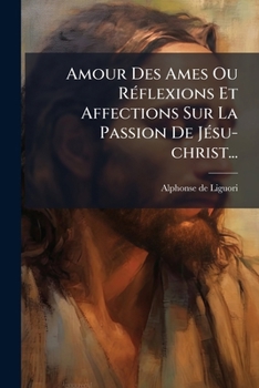 Paperback Amour Des Ames Ou Réflexions Et Affections Sur La Passion De Jésu-christ... [French] Book