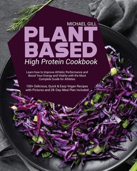Paperback Plant Based High Protein Cookbook: Learn how to Improve Athletic Performance and Boost Your Energy and Vitality with the Most Complete Guide for Athle Book