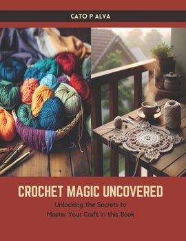 Paperback Crochet Magic Uncovered: Unlocking the Secrets to Master Your Craft in this Book