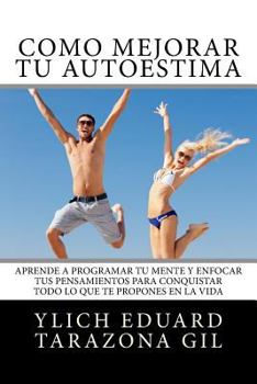 Paperback Cómo Mejorar Tú AUTOESTIMA: Aprende a Programar Tú Mente y Enfocar tus Pensamientos Para Conquistar todo lo que te Propones en la Vida [Spanish] Book