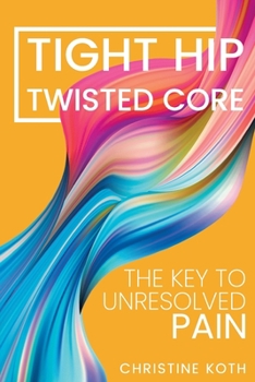 Paperback Tight Hip, Twisted Core: The Key To Unresolved Pain Book