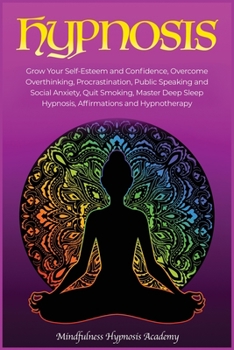 Paperback Hypnosis: Grow Your Self-Esteem and Confidence, Overcome Overthinking, Procrastination, Public Speaking and Social Anxiety, Quit Book