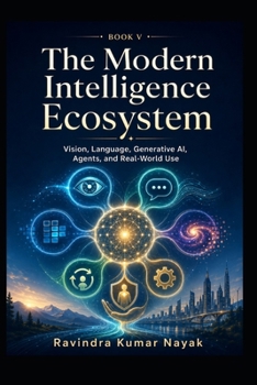 The Modern Intelligence Ecosystem (Learning Deep Learning Slowly A First, Second, and Third Principles Journey into Modern Intelligence)