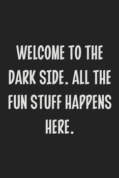 Paperback Welcome to the Dark Side. All the Fun Stuff Happens Here.: College Ruled Notebook - Gift Card Alternative - Gag Gift Book