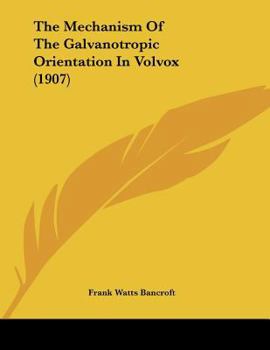 Paperback The Mechanism Of The Galvanotropic Orientation In Volvox (1907) Book