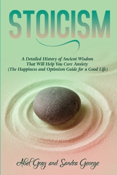 Paperback Stoicism: A Detailed History of Ancient Wisdom That Will Help You Cure Anxiety (The Happiness and Optimism Guide for a Good Life Book